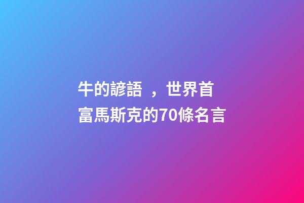 牛的諺語，世界首富馬斯克的70條名言